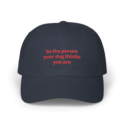 Be The Person Your Dog Thinks You Are - Classic Dad Cap