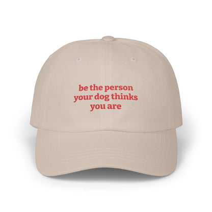 Be The Person Your Dog Thinks You Are - Classic Dad Cap