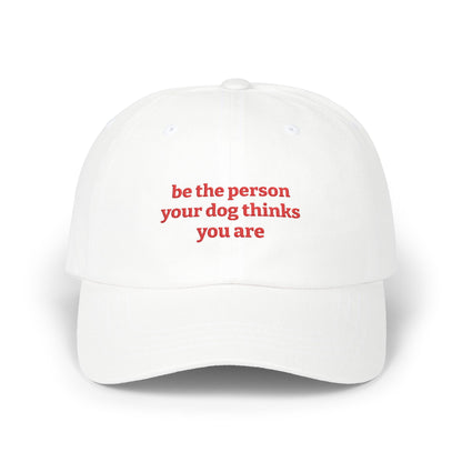 Be The Person Your Dog Thinks You Are - Classic Dad Cap